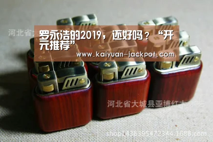 罗永浩的2019,还好吗?“开元推荐”(图1) 开元赛事